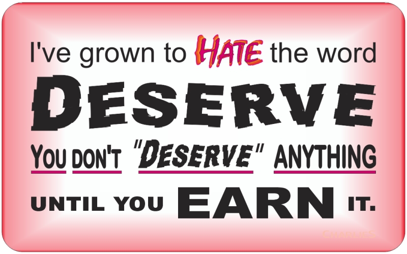 Deserve? EARN it.